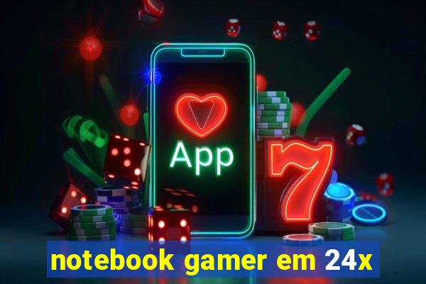 notebook gamer em 24x